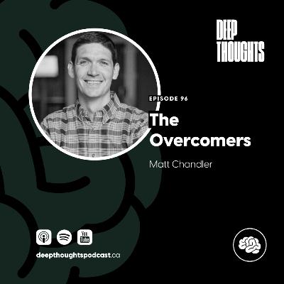 Episode 96. The Overcomers (Matt Chandler)