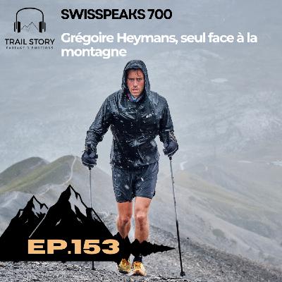 153. SWISSPEAKS 700, Grégoire Heymans, seul face à la montagne !