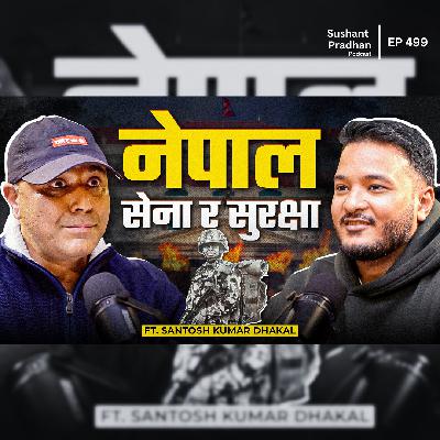 Ep: 499 | Santosh Dhakal on Gen Z Protest, Nepal Army, Security Threats & Global Conflicts