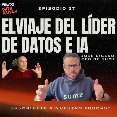 Ep 27. El viaje del líder de datos. Entrevista a Jose Licero