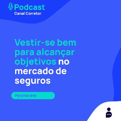 #40 PALOMA IARA: Vestir-se bem para alcançar objetivos no mercado de seguros