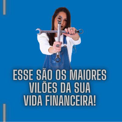 # 16 Ponto de reflexão: Esses são os maiores vilões das suas finanças!