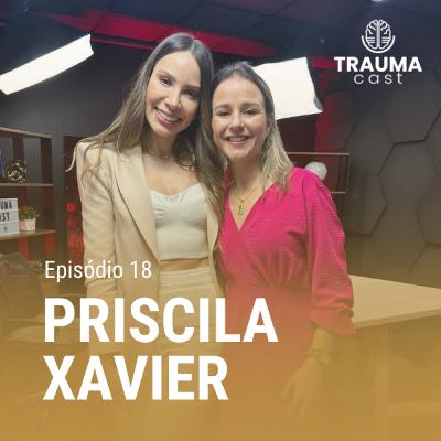 PRISCILA XAVIER - TRAUMA CAST #018 - PREVENÇÃO DE TRAUMAS NA INFÂNCIA
