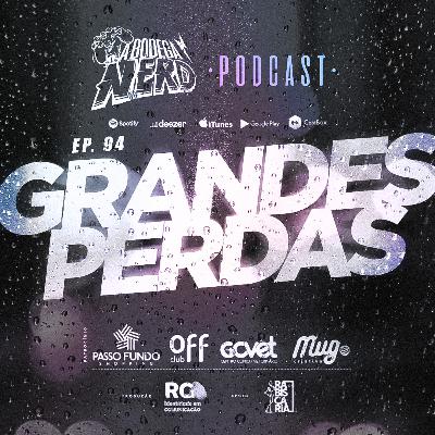 A Bodega Nerd - Ep. 94 - Grandes Perdas