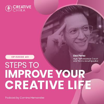 43. Steps to Improve Your Creative Life ft. Gez Perez 43. Steps to Improve Your Creative Life ft. Gez Perez