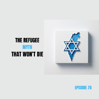 Ep 76 - The Refugee Myth That Won’t Die