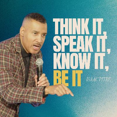 Think It, Speak It, Know It, Be It | Isaac Pitre