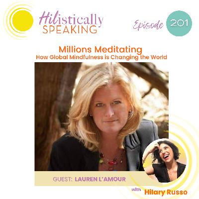 Ep201 - Millions Meditating: How Global Mindfulness is Changing the World with Lauren L'Amour Ep201 - Millions Meditating: How Global Mindfulness is Changing the World with Lauren L'Amour