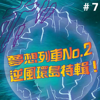 #7｜特輯｜夢想列車No2.逆風環島特輯！