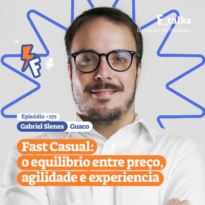 Gabriel Slenes - Fast Casual: o equilibrio entre preço, agilidade e experiencia # 272