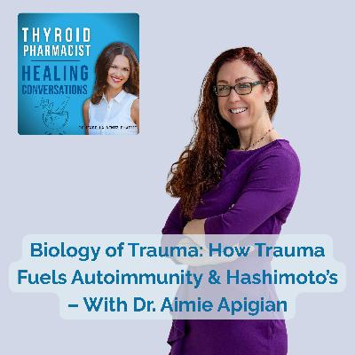 61: Biology of Trauma: How Trauma Fuels Autoimmunity & Hashimoto’s – With Dr. Aimie Apigian