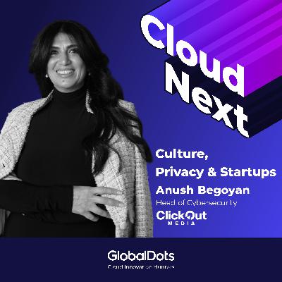 Culture, Privacy & Startups: Anush Begoyan, Head of Cybersecurity @ClickOut Media Culture, Privacy & Startups: Anush Begoyan, Head of Cybersecurity @ClickOut Media