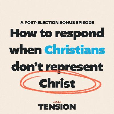 How to respond when Christians don’t represent Christ (a post election bonus episode)
