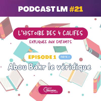 Podcasts LM #21 - L'histoire des califes expliquée aux enfants - EP01 : Abou Bakr le véridique (Partie 2)