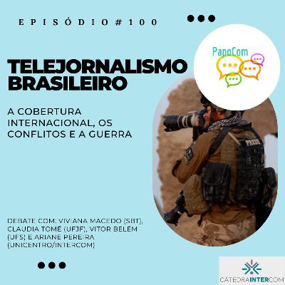 PapoCom #100 - Telejornalismo brasileiro: a cobertura internacional, os conflitos e a guerra (Cátedra Intercom)