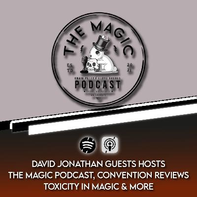 89: DAVID JONATHAN GUESTS HOSTS THE MAGIC PODCAST, CONVENTION REVIEWS, TOXICITY IN MAGIC & MORE | The Magic Podcast Episode #89