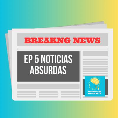 EP 5 Noticias Absurdas Parte 2 EP 5 Noticias Absurdas Parte 2