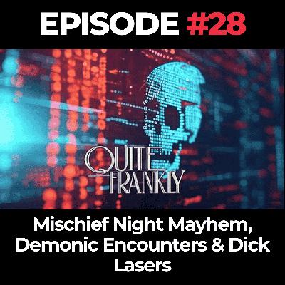 Quite Frankly Ep. 28: Mischief Night Mayhem, Demonic Encounters & Dick Lasers Quite Frankly Ep. 28: Mischief Night Mayhem, Demonic Encounters & Dick Lasers