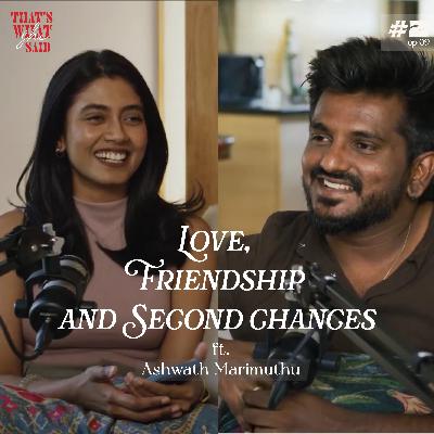 Love, Friendships and Second Chances ft. Ashwath Marimuthu