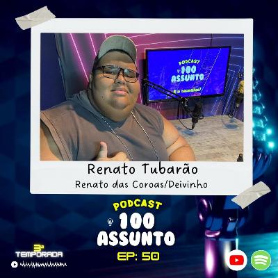EP 50 - Renato Tubarão - Podcast 100 Assunto EP 50 - Renato Tubarão - Podcast 100 Assunto