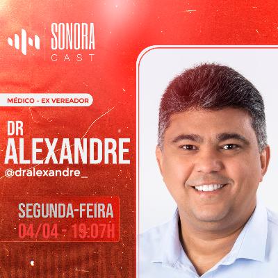 Dr Alexandre _ Médico & Presidente do PDT Horizonte _ sonora CAST #33