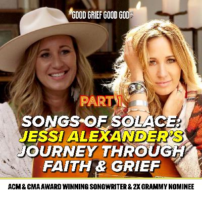 Songs of Solace (Pt1): Jessi Alexander's Journey through Faith & Grief
