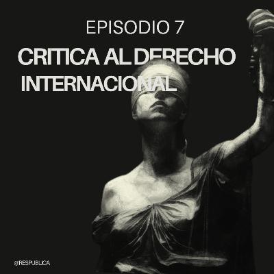 |EP.7| Critica al Derecho Internacional