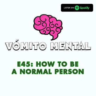 E45: How to be a Normal Person E45: How to be a Normal Person