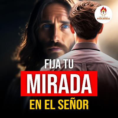 Oraciones Poderosas: Fija tu mirada en el Señor #677