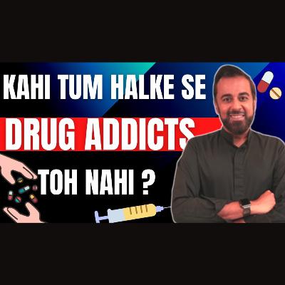 Kahin tum halke se drug addict toh nahi?