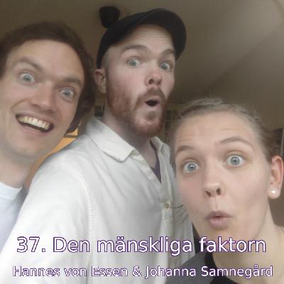 37. Den mänskliga faktorn (Hannes von Essen & Johanna Samnegård)