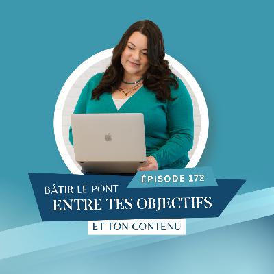 Bâtir le pont entre tes objectifs et ton contenu // EP172 Bâtir le pont entre tes objectifs et ton contenu // EP172