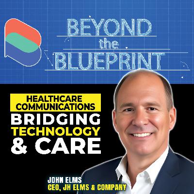 EP37 Healthcare Communications: Bridging Technology & Care - John Elms (JH Elms & Company)