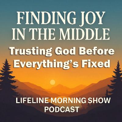 Finding Joy in the Middle: Trusting God Before Everything’s Fixed