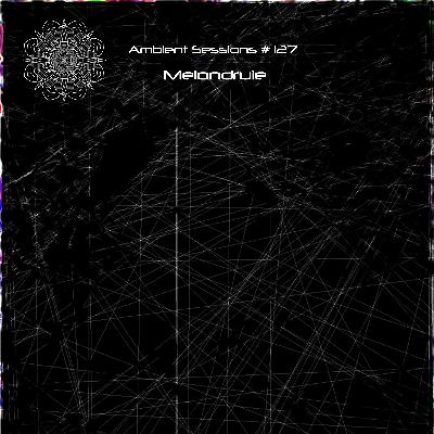 Ambient Sessions # 127 - Melondruie