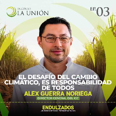 03 | El desafío del cambio climático, es responsabilidad de todos - Alex Guerra Noriega