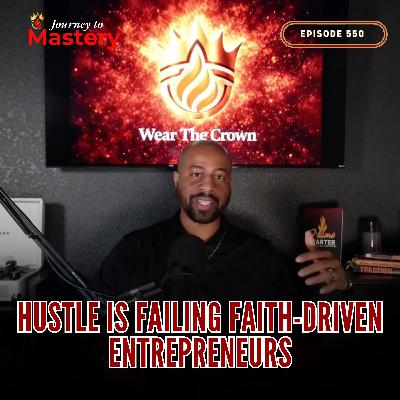 550: Hustle Is Failing Faith-Driven Entrepreneurs