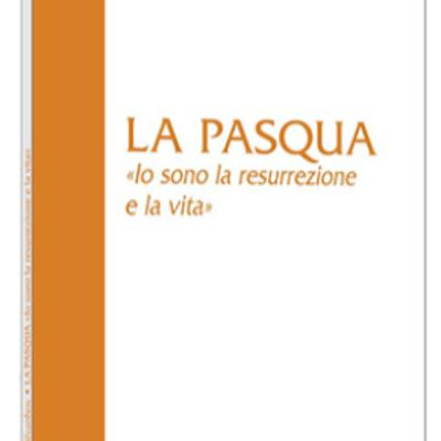 LA PASQUA - «Io sono la resurrezione e la vita» - LA PASQUA - «Io sono la resurrezione e la vita» -