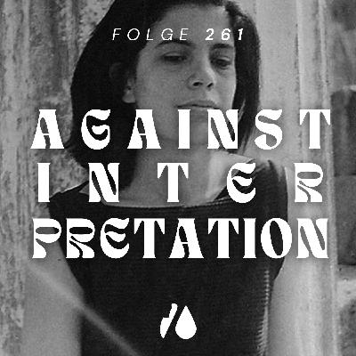 #261 - Susan Sontag: Against Interpretation #261 - Susan Sontag: Against Interpretation