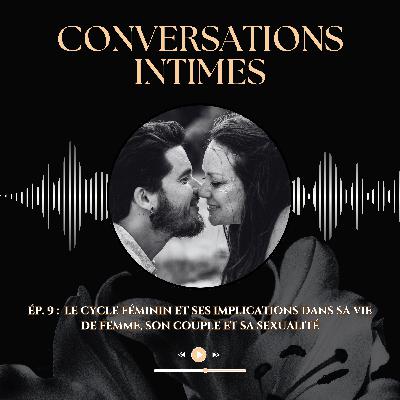 Ép. 9 : Le cycle féminin et ses implications dans sa vie de femme, son couple et sa sexualité