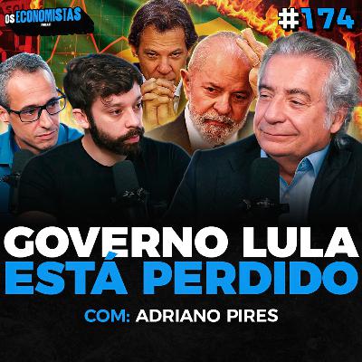 O GOVERNO LULA NÃO TEM PLANOS PARA O BRASIL - VISÃO DE ADRIANO PIRES | Os Economistas 174