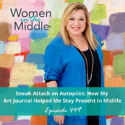 EP #449: The Sneak Attack on Autopilot: How My Art Journal Helped Me Stay Present in Midlife
