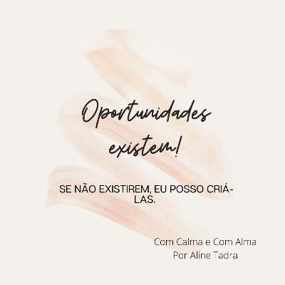 #8 Oportunidades existem! Se não existirem, eu posso criá-las.