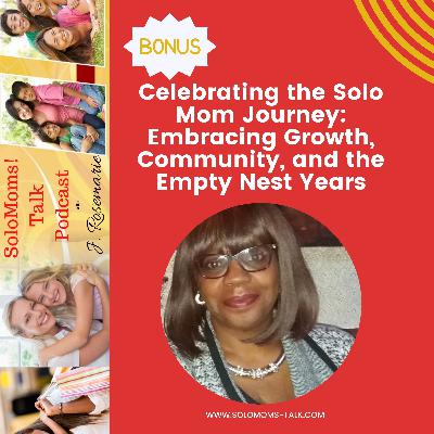BONUS: Celebrating the Solo Mom Journey: Embracing Growth, Community, and the Empty Nest Years