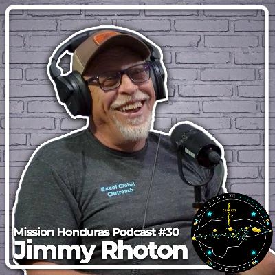 MISSION HONDURAS PODCAST #30 JIMMY RHOTON | EXCEL GLOBAL OUTREACH FOUNDER