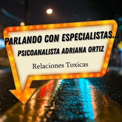 Parlando con Especialistas... Psicoanalista Adriana Ortiz - Relaciones Toxicas