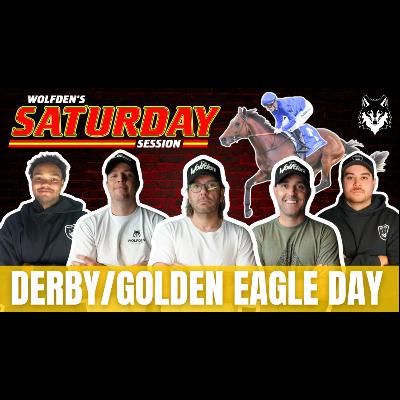 WOLFDEN'S SATURDAY SESSION: DERBY/GOLDEN EAGLE DAY!