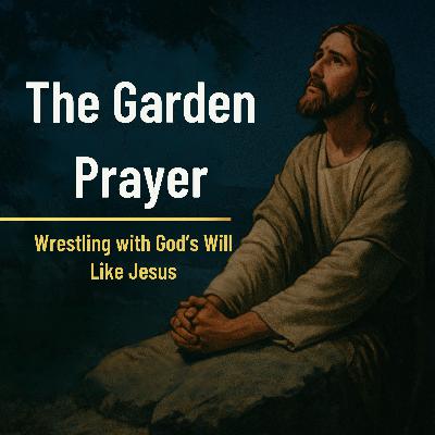 The Garden Prayer: Wrestling with God’s Will Like Jesus The Garden Prayer: Wrestling with God’s Will Like Jesus