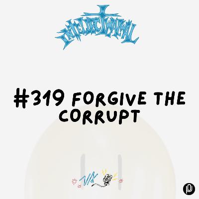 #319 Forgive The Corrupt