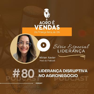 EP 80 | LIDERANÇA DISRUPTIVA no Agronegócio